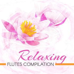 Relaxing Flutes Compilation: Best Collection of 10 Different Types of Flutes for Relax, Yoga, Meditation & Massage