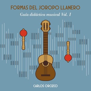 Formas del Joropo Llanero. Guía Didáctica Musical, Vol. 1