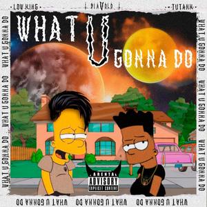 What U Gonna Do (Low king) (feat. TUTANK) [Explicit]