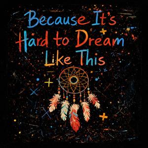 BECAUSE IT'S HARD TO DREAM LIKE THIS (Explicit)