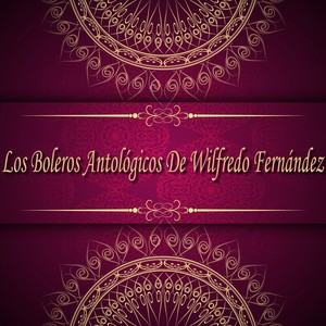 Los Boleros Antológicos de Wilfredo Fernández