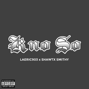 KNO SO (feat. SHAWTX SMITHY) (Explicit)