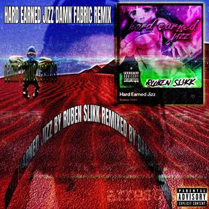 Hard Earned Jizz (Damn Fabric Remix) (feat. Ruben Slikk) [Explicit]