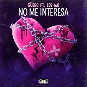 No Me Interesa (feat. Güero & Eos Mx) [Explicit]