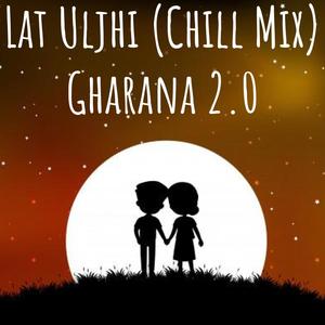 Lat Uljhi Chill Mix(Gharana 2.0)