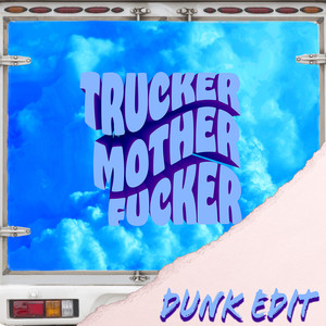 TRUCKER MOTHER****ER (DUNK EDIT|Explicit)