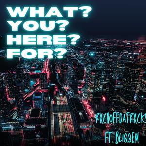 what you here for?! (feat. bliqqem) [Explicit]