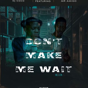 Dont Make Me Wait (feat. Mr Amigo)