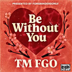 Be Without You (feat. TM FGO) (Explicit)