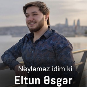 Neyləməz idim ki