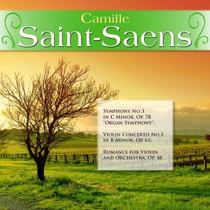 Camille Saint-Saens: Symphony No.3 in C Minor, Op. 78 "Organ Symphony"; Violin Concerto No.3 in B Minor, Op. 61; Romance for Violin and Orchestra, Op. 48