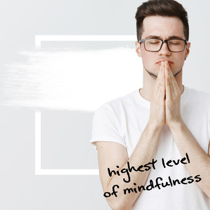 Highest Level of Mindfulness – Sit Quietly and Focus on Your Natural Breathing