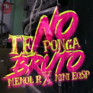 No Te Pongas Bruto (feat. NiNi EQSP) [Explicit]