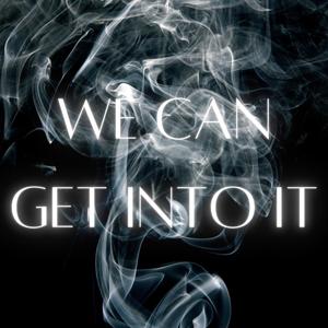 We Can Get Into It (Explicit)