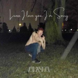 Luna I Love you, I'm Sorry (Explicit)