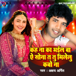 Kah Na Ka Bhail Ba Ae Sona Aise Ta Tu Milelu Kabo Na