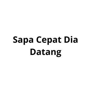 Sapa Cepat Dia Datang