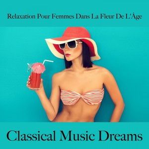 Relaxation Pour Femmes Dans La Fleur De L'Âge: Classical Music Dreams - La Meilleure Musique Pour Se Détendre