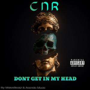 Don't Get In My Head(feat. CNR, MakinBeatz & Asendo Music) (Explicit)
