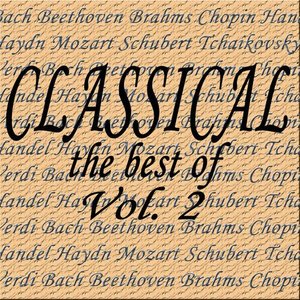 Classical... The Best of Bach, Beethoven, Brahms, Chopin, Handel, Haydn, Mozart, Schubert, Tchaikovsky, Verdi Vol. 2