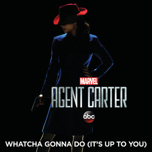 Whatcha Gonna Do (It’s Up to You) (From "Marvel's Agent Carter (Season 2)")