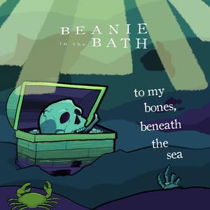 To my bones, beneath the sea (Explicit)