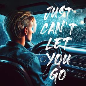 Just can't let you go