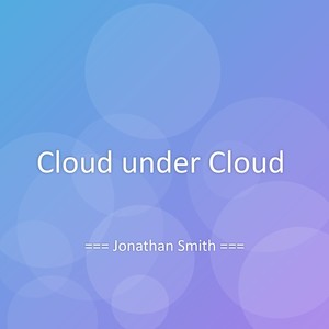 Jonathan Smith - Cloud under Cloud
