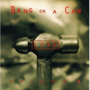 Bang On A Can Live Vol.1