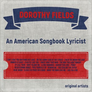 Dorothy Fields; An American Songbook Lyricist