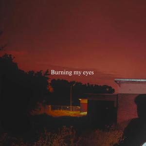 Burning my eyes (With Garrison)