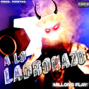 A LO LADRONAZO (feat. Millons flay & Pipetao)