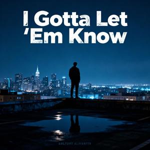 Gotta Let Em Know