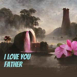 I Love You Father