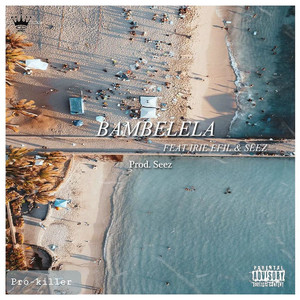 Bambelela (feat. Irie Efil & Seez) [Explicit]