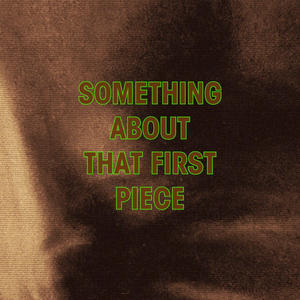 Something About That First Piece