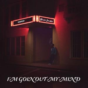 Im Going Out My Mind (Explicit)