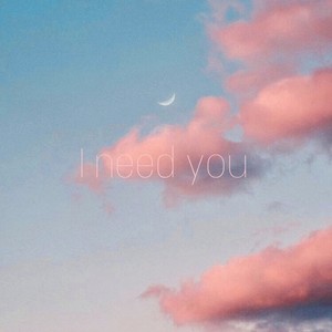 I need you