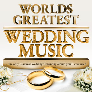 World’s Greatest Wedding Music – The only Classical Wedding Ceremony Album you’ll ever need