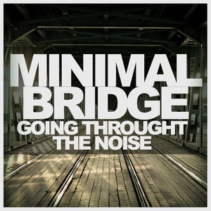 Minimal Bridge - Going Throught The Noise