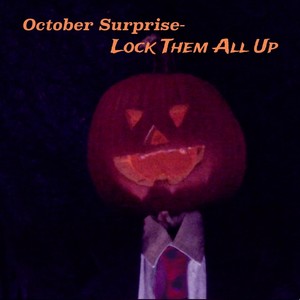 October Surprise-Lock Them All Up