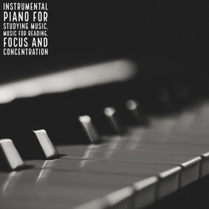 Instrumental Piano For Studying Music, Music For Reading, Focus and Concentration