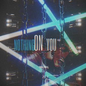 NOTHING ON YOU