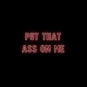 Put That Ass On Me (Explicit)