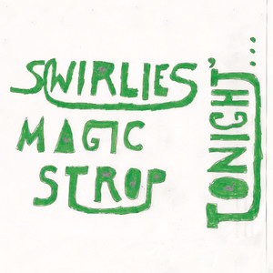 Swirlies' Magic Strop: Tonight...