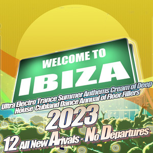 Welcome to Ibiza 2023 - Ultra Electro Trance Summer Anthems Cream of Deep House Clubland Dance Annual of Floor Fillers