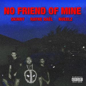 No Friend of Mine (feat. Rayne Ráel & Nueelz) (Explicit)