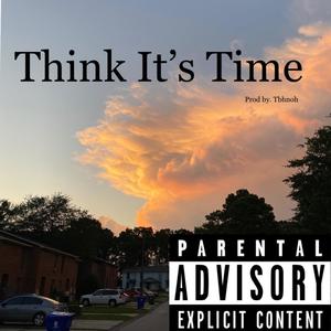 Think it's Time (Explicit)