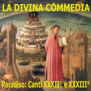 "La Divina Commedia" di Dante Alighieri: Paradiso, canti XXXII° e XXXIII°