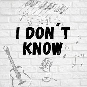 I DON´T KNOW